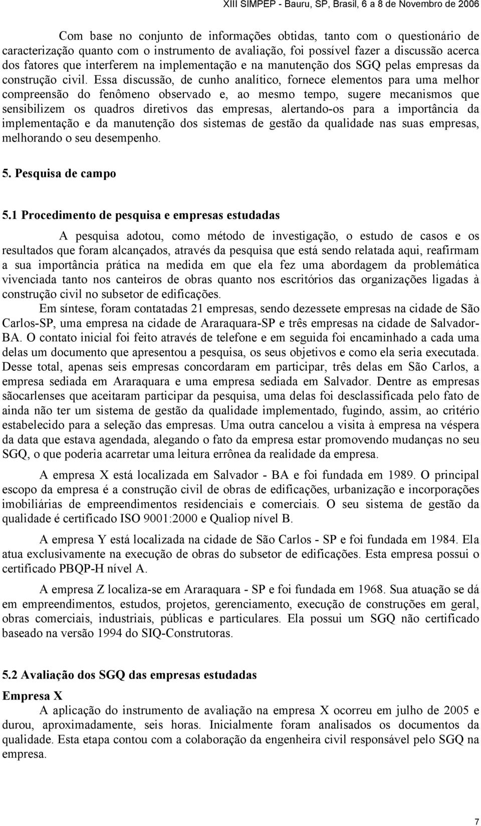 Essa discussão, de cunho analítico, fornece elementos para uma melhor compreensão do fenômeno observado e, ao mesmo tempo, sugere mecanismos que sensibilizem os quadros diretivos das empresas,