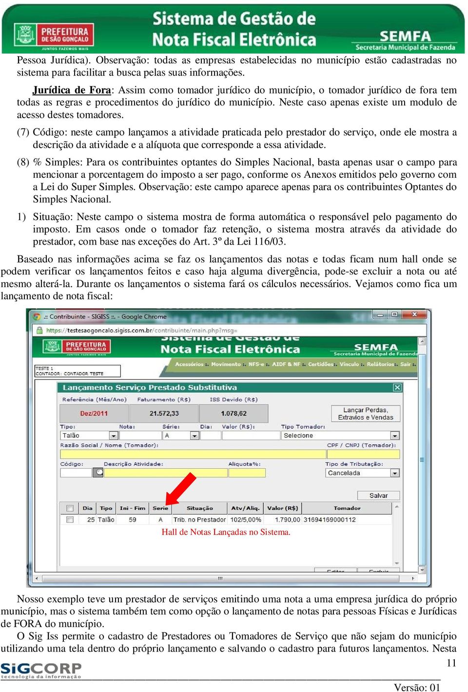 Neste caso apenas existe um modulo de acesso destes tomadores.