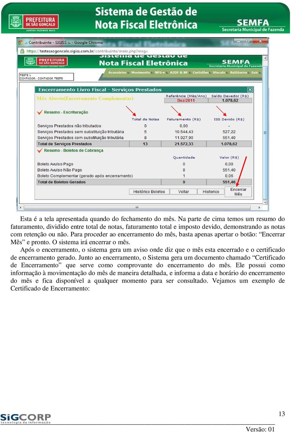 Para proceder ao encerramento do mês, basta apenas apertar o botão: Encerrar Mês e pronto. O sistema irá encerrar o mês.