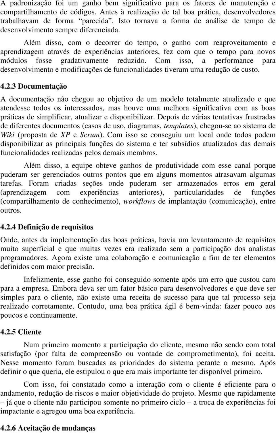 Além disso, com o decorrer do tempo, o ganho com reaproveitamento e aprendizagem através de experiências anteriores, fez com que o tempo para novos módulos fosse gradativamente reduzido.