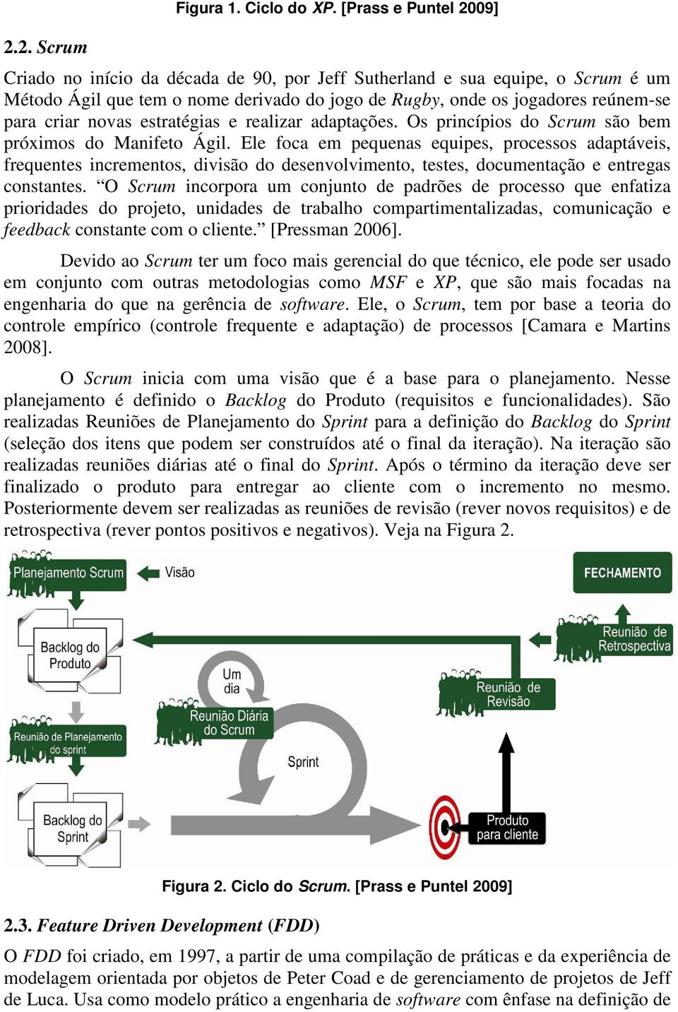 novas estratégias e realizar adaptações. Os princípios do Scrum são bem próximos do Manifeto Ágil.