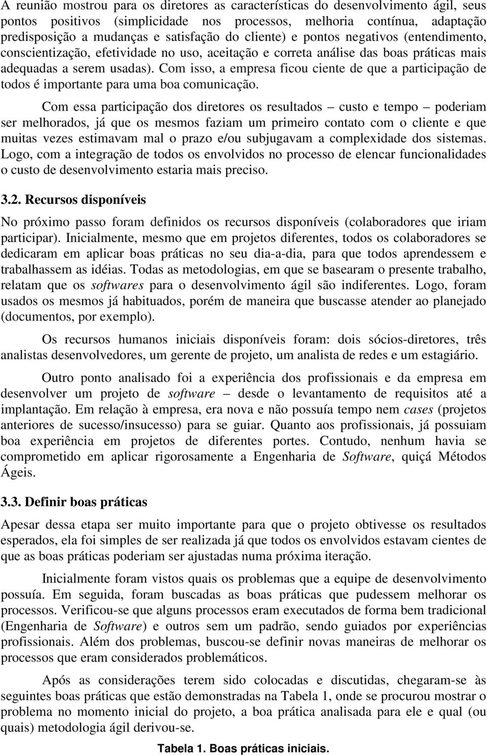 Com isso, a empresa ficou ciente de que a participação de todos é importante para uma boa comunicação.