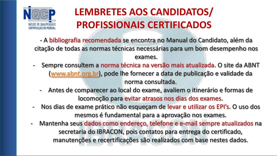 - Antes de comparecer ao local do exame, avaliem o itinerário e formas de locomoção para evitar atrasos nos dias dos exames. - Nos dias de exame prático não esqueçam de levar e utilizar os EPI s.