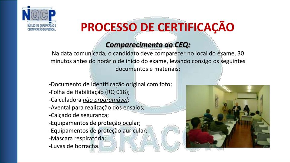 Identificação original com foto; -Folha de Habilitação (RQ 018); -Calculadora não programável; -Avental para realização dos