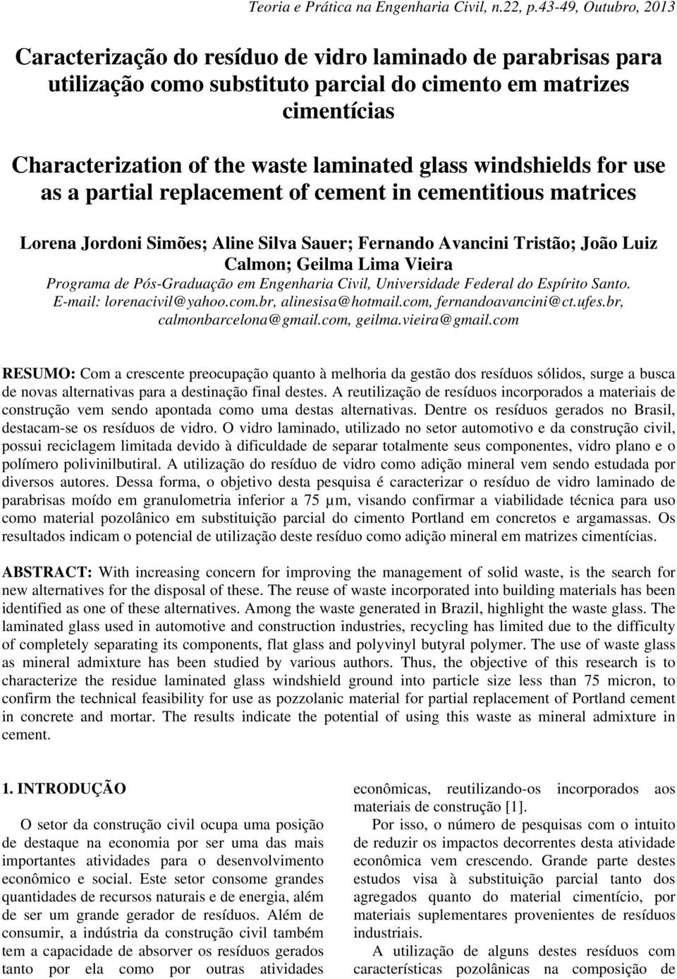 windshields for use as a partial replacement of cement in cementitious matrices Lorena Jordoni Simões; Aline Silva Sauer; Fernando Avancini Tristão; João Luiz Calmon; Geilma Lima Vieira Programa de