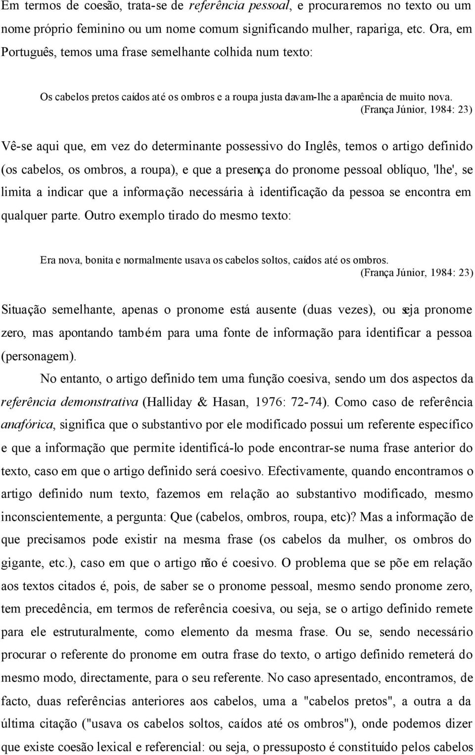 (França Júnior, 1984: 23) Vê-se aqui que, em vez do determinante possessivo do Inglês, temos o artigo definido (os cabelos, os ombros, a roupa), e que a presença do pronome pessoal oblíquo, 'lhe', se