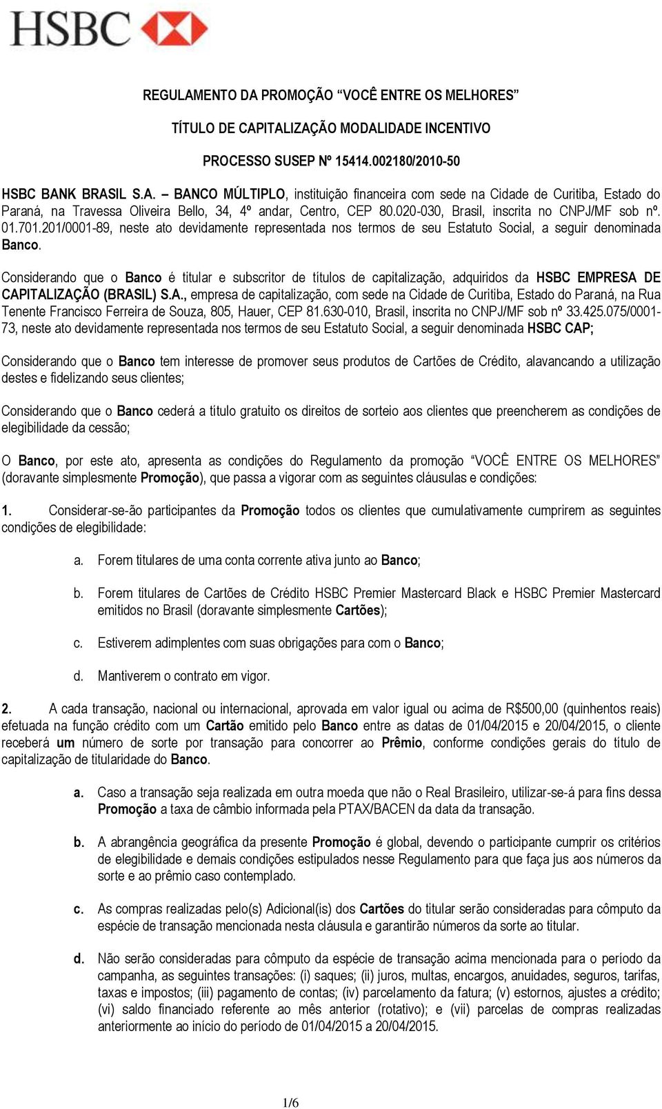 Considerando que o Banco é titular e subscritor de títulos de capitalização, adquiridos da HSBC EMPRESA 