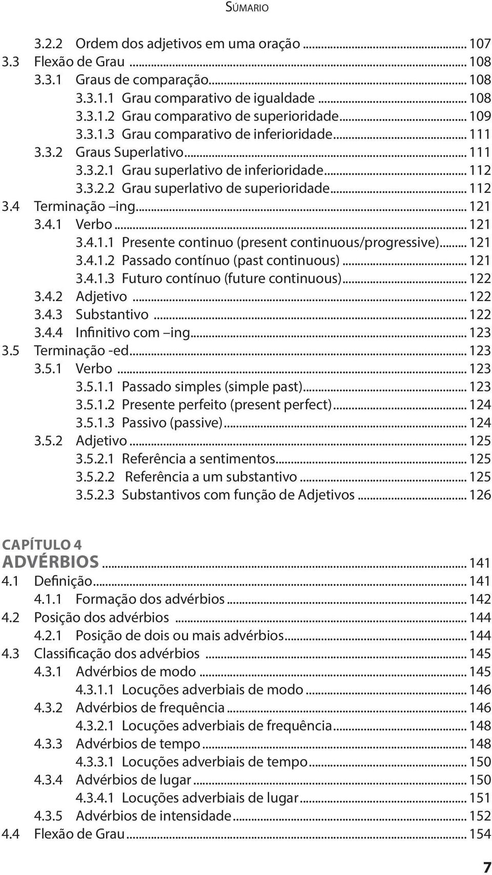 .. 121 3.4.1 Verbo... 121 3.4.1.1 Presente continuo (present continuous/progressive)... 121 3.4.1.2 Passado contínuo (past continuous)... 121 3.4.1.3 Futuro contínuo (future continuous)... 122 3.4.2 Adjetivo.