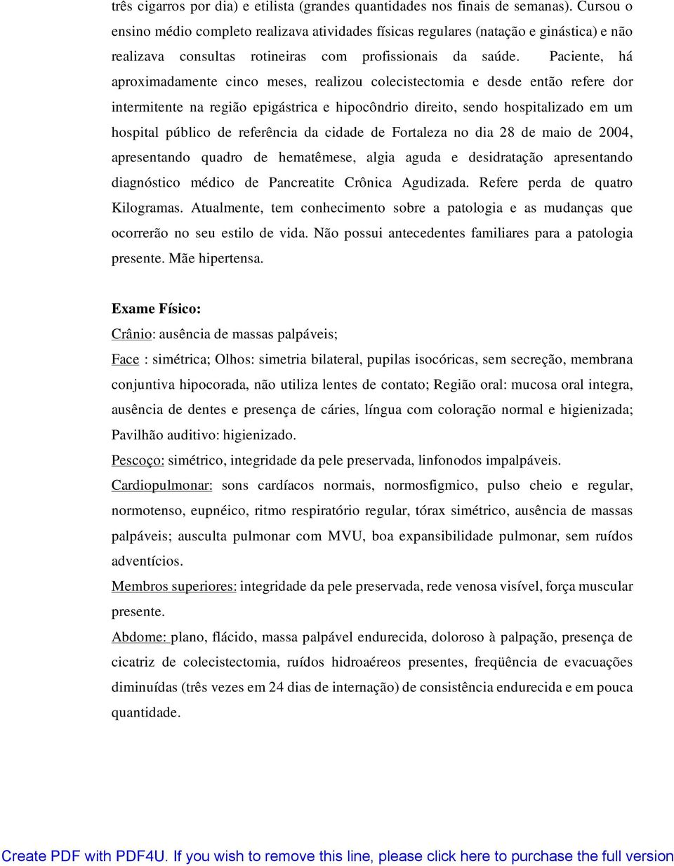 Paciente, há aproximadamente cinco meses, realizou colecistectomia e desde então refere dor intermitente na região epigástrica e hipocôndrio direito, sendo hospitalizado em um hospital público de