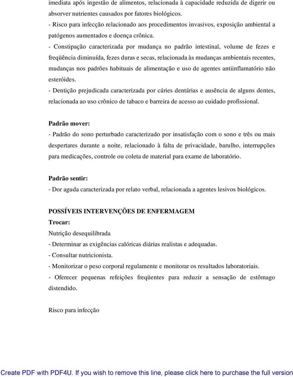 - Constipação caracterizada por mudança no padrão intestinal, volume de fezes e freqüência diminuída, fezes duras e secas, relacionada às mudanças ambientais recentes, mudanças nos padrões habituais