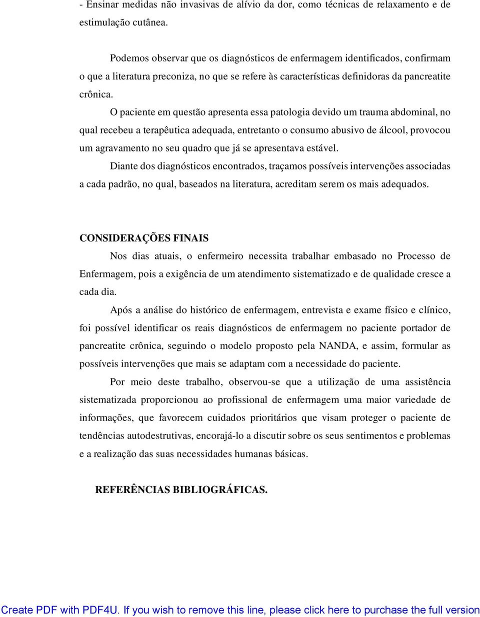 O paciente em questão apresenta essa patologia devido um trauma abdominal, no qual recebeu a terapêutica adequada, entretanto o consumo abusivo de álcool, provocou um agravamento no seu quadro que já