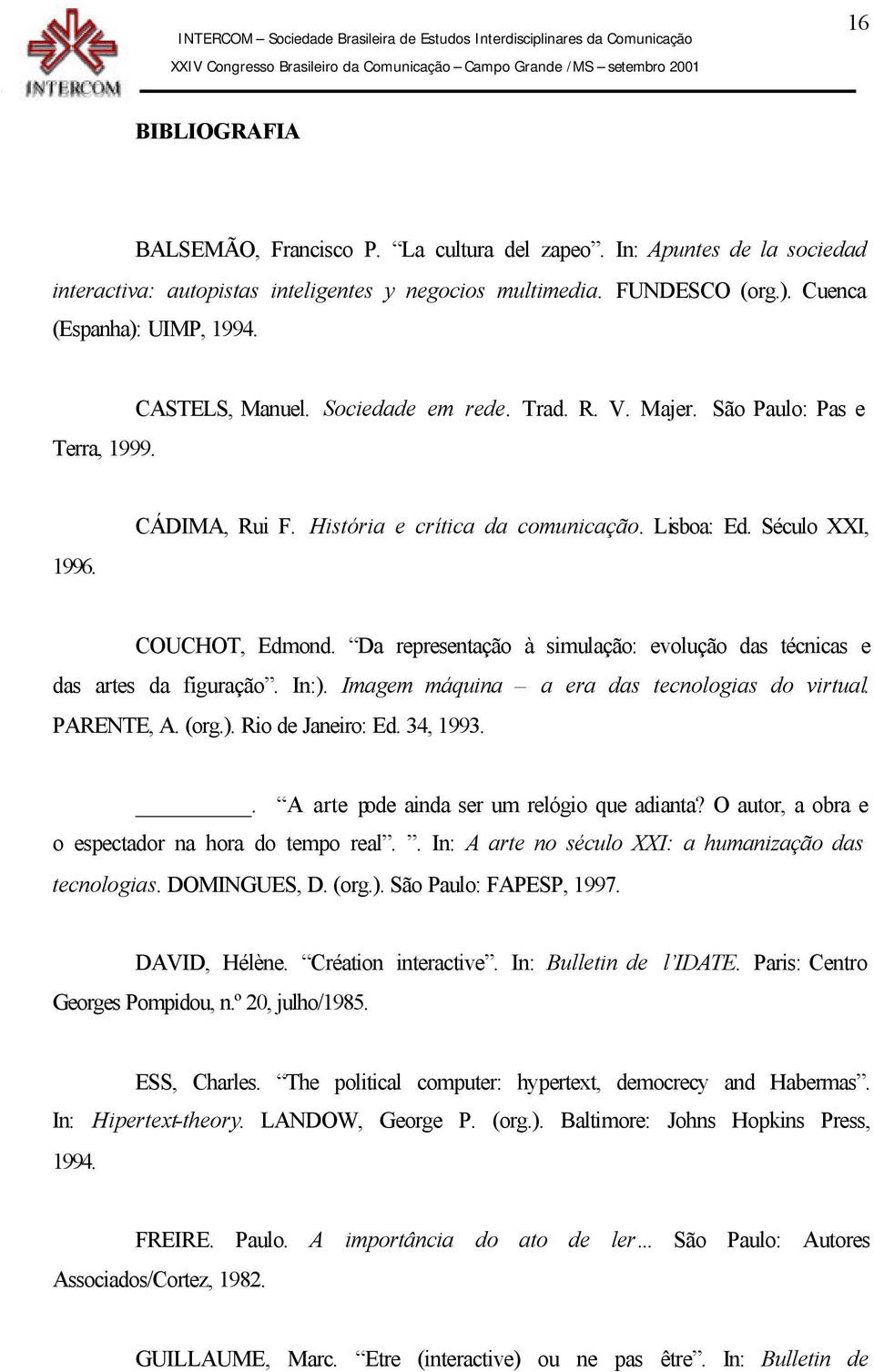 Da representação à simulação: evolução das técnicas e das artes da figuração. In:). Imagem máquina a era das tecnologias do virtual. PARENTE, A. (org.). Rio de Janeiro: Ed. 34, 1993.