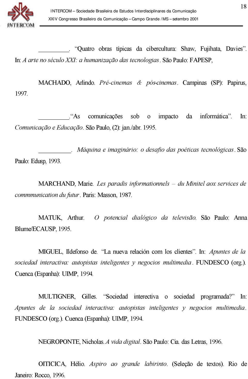 . Máquina e imaginário: o desafio das poéticas tecnológicas. São MARCHAND, Marie. Les paradis informationnels du Minitel aox services de commmunication du futur. Paris: Masson, 1987. MATUK, Arthur.