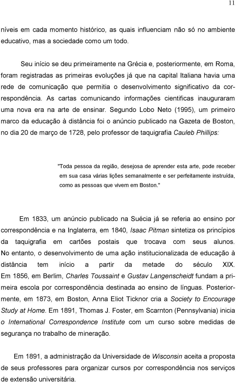 significativo da correspondência. As cartas comunicando informações cientificas inauguraram uma nova era na arte de ensinar.