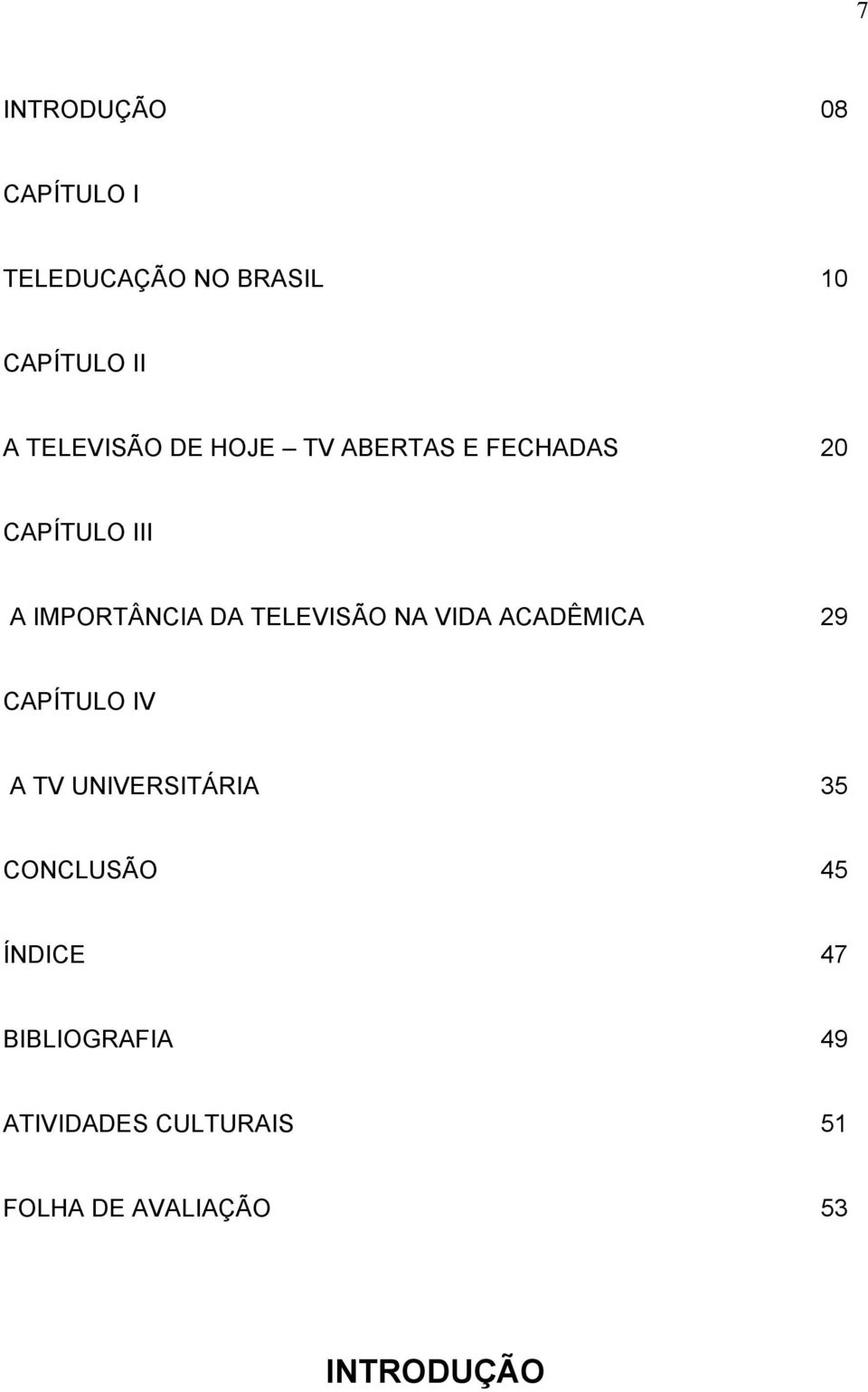 TELEVISÃO NA VIDA ACADÊMICA 29 CAPÍTULO IV A TV UNIVERSITÁRIA 35 CONCLUSÃO