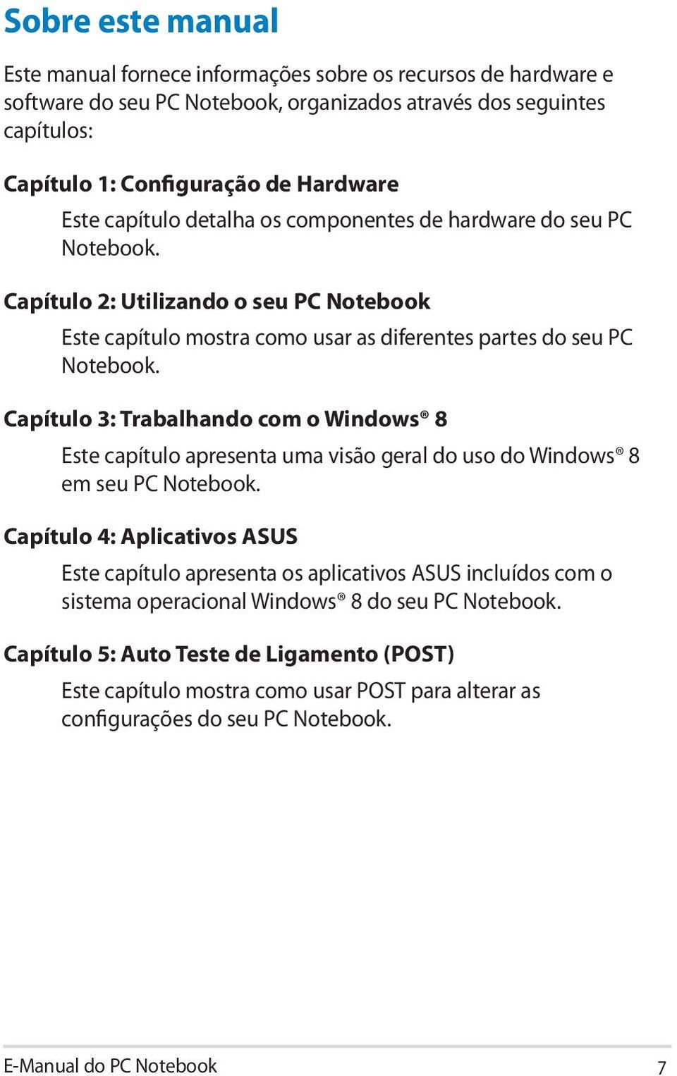 Capítulo 3: Trabalhando com o Windows 8 Este capítulo apresenta uma visão geral do uso do Windows 8 em seu PC Notebook.