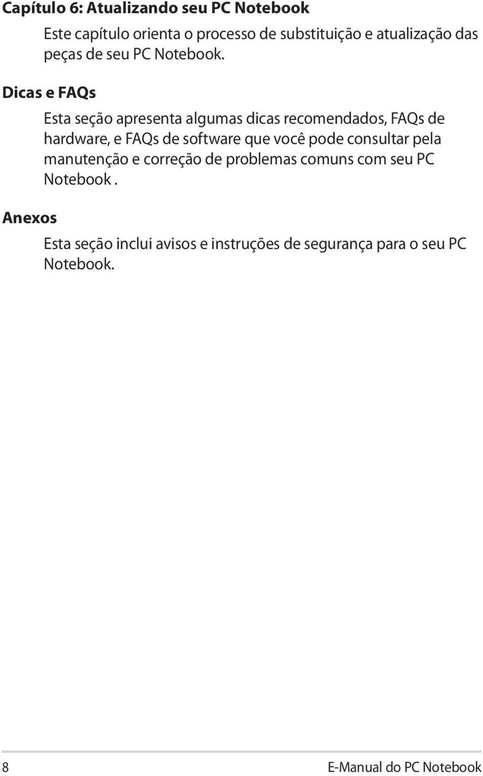 Dicas e FAQs Anexos Esta seção apresenta algumas dicas recomendados, FAQs de hardware, e FAQs de software