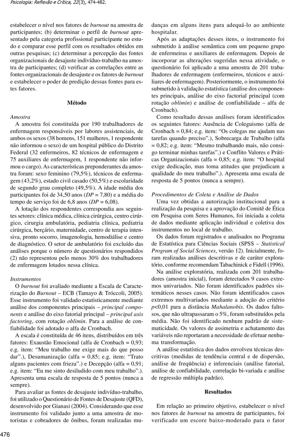 organizacionais de desajuste e os fatores de burnout e estabelecer o poder de predição dessas fontes para estes fatores.