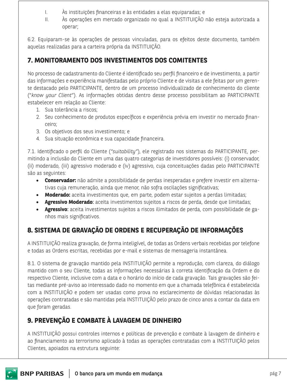 MONITORAMENTO DOS INVESTIMENTOS DOS COMITENTES No processo de cadastramento do Cliente é identificado seu perfil financeiro e de investimento, a partir das informações e experiência manifestadas pelo