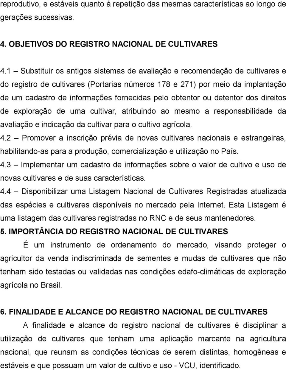 pelo obtentor ou detentor dos direitos de exploração de uma cultivar, atribuindo ao mesmo a responsabilidade da avaliação e indicação da cultivar para o cultivo agrícola. 4.