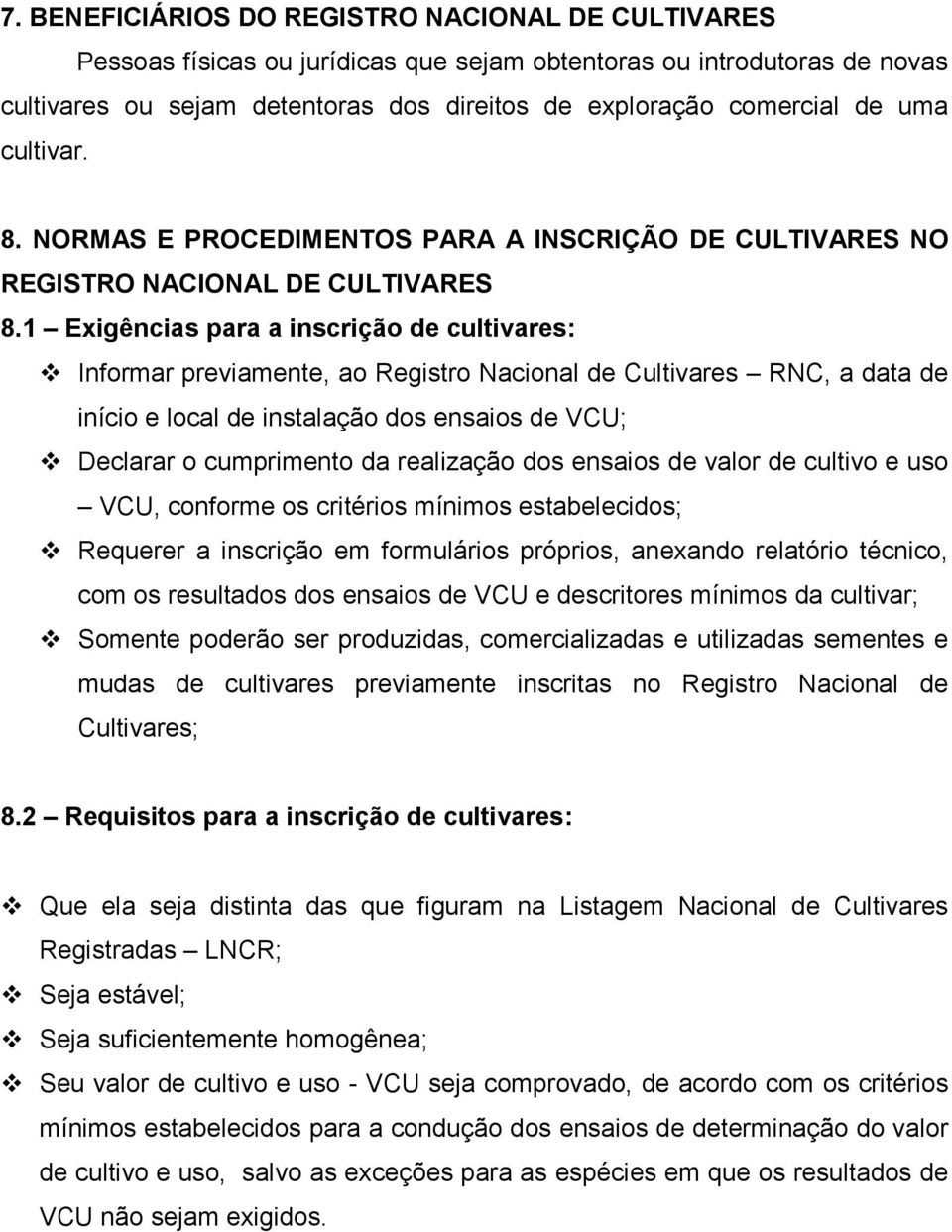 1 Exigências para a inscrição de cultivares: Informar previamente, ao Registro Nacional de Cultivares RNC, a data de início e local de instalação dos ensaios de VCU; Declarar o cumprimento da