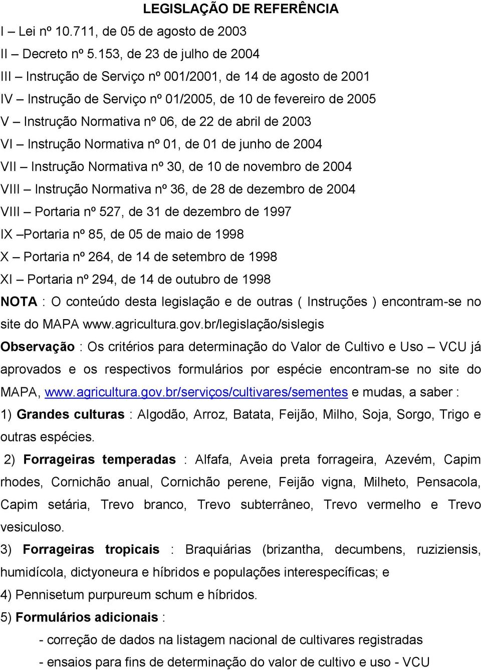 2003 VI Instrução Normativa nº 01, de 01 de junho de 2004 VII Instrução Normativa nº 30, de 10 de novembro de 2004 VIII Instrução Normativa nº 36, de 28 de dezembro de 2004 VIII Portaria nº 527, de