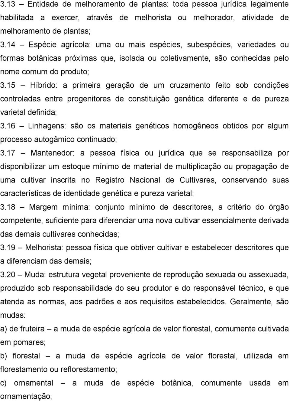 15 Híbrido: a primeira geração de um cruzamento feito sob condições controladas entre progenitores de constituição genética diferente e de pureza varietal definida; 3.