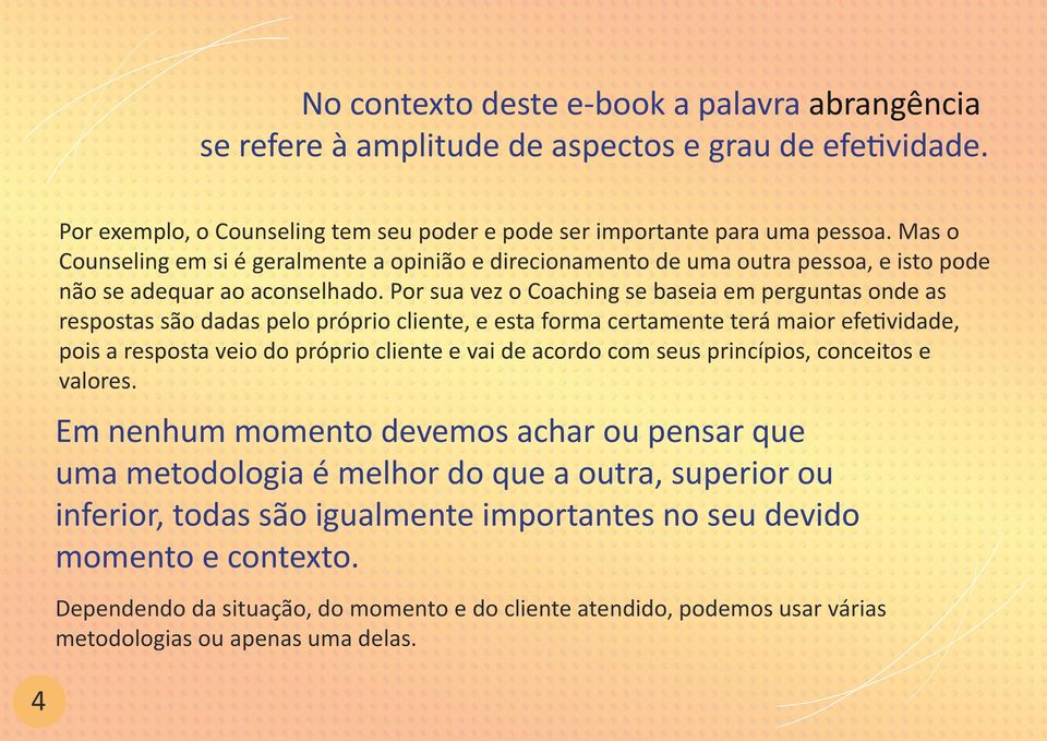 Por sua vez o Coaching se baseia em perguntas onde as respostas são dadas pelo próprio cliente, e esta forma certamente terá maior efetividade, pois a resposta veio do próprio cliente e vai de acordo