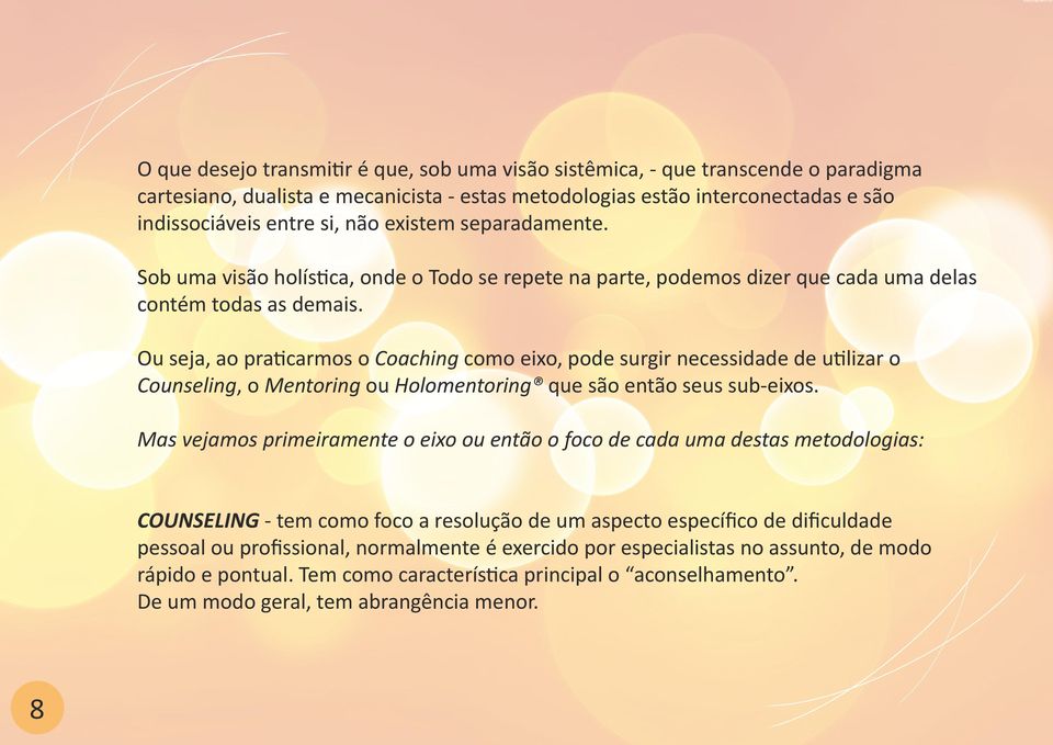 Ou seja, ao praticarmos o Coaching como eixo, pode surgir necessidade de utilizar o Counseling, o Mentoring ou Holomentoring que são então seus sub-eixos.