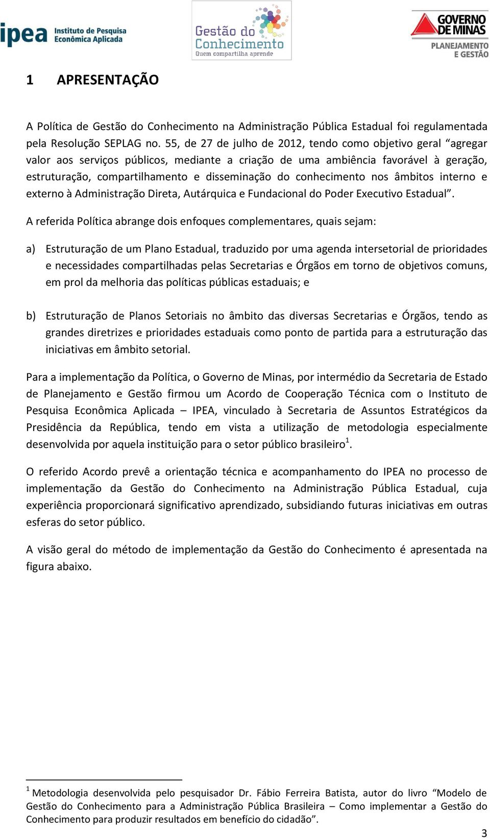 conhecimento nos âmbitos interno e externo à Administração Direta, Autárquica e Fundacional do Poder Executivo Estadual.