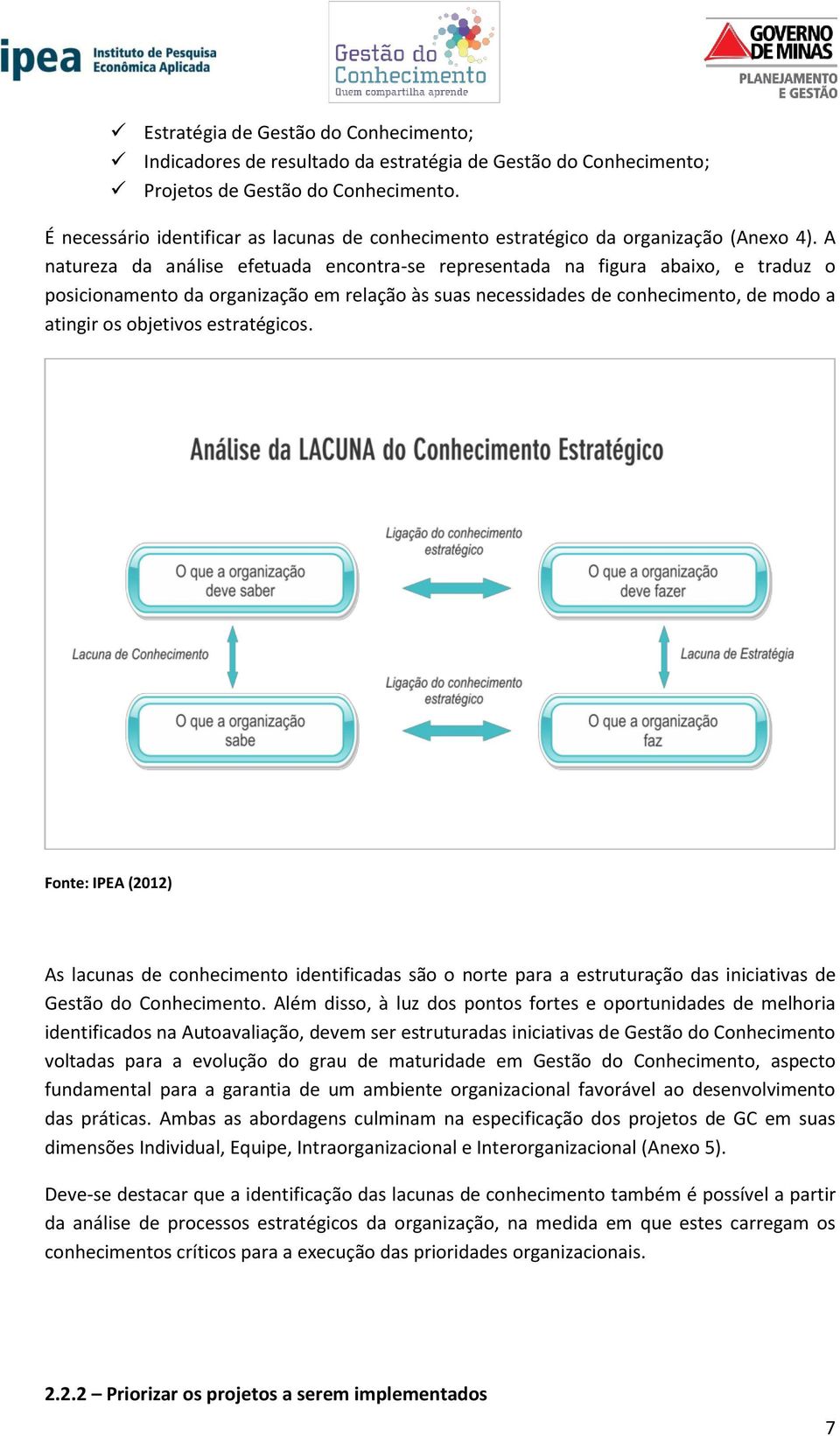 A natureza da análise efetuada encontra-se representada na figura abaixo, e traduz o posicionamento da organização em relação às suas necessidades de conhecimento, de modo a atingir os objetivos