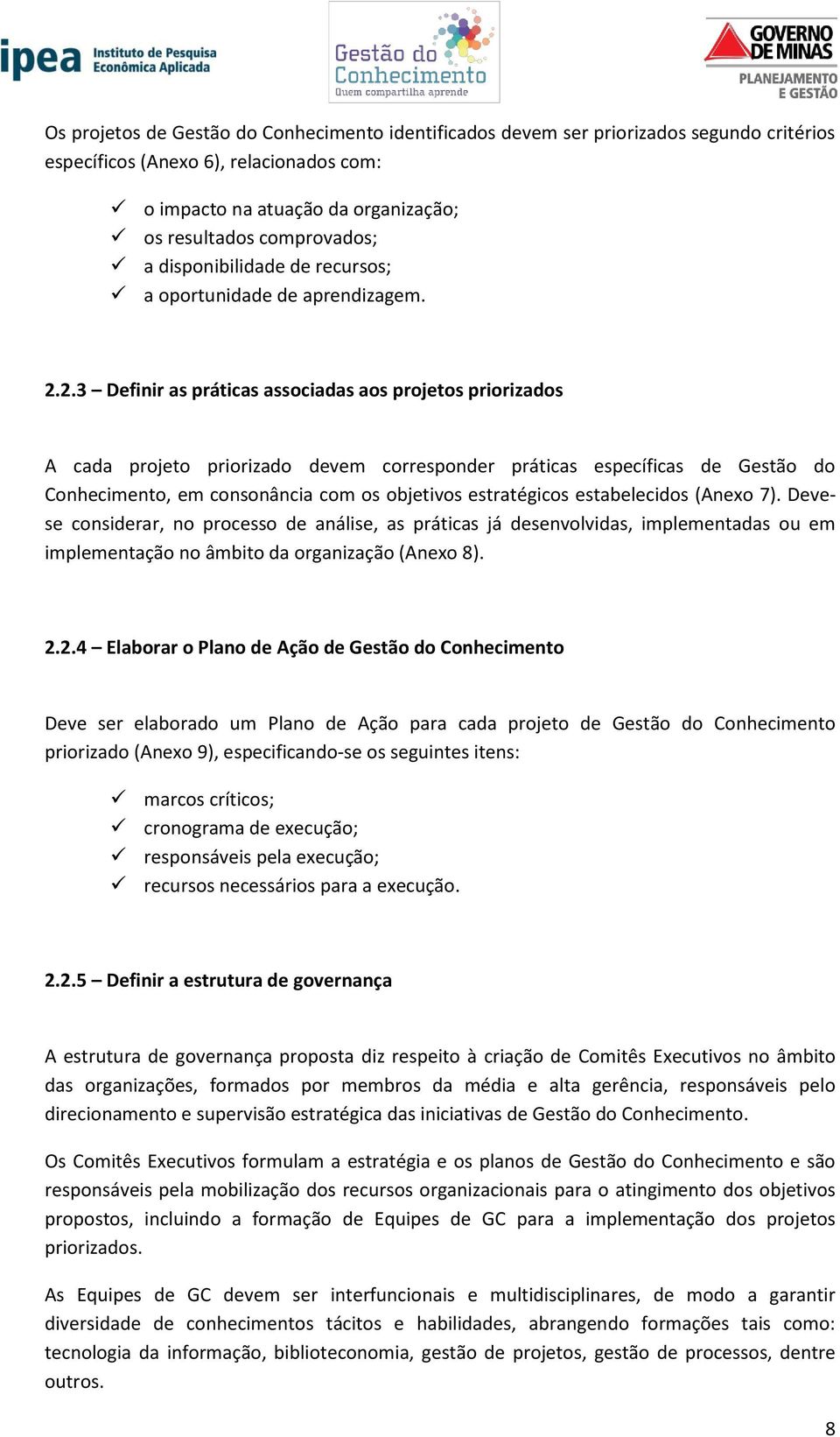 2.3 Definir as práticas associadas aos projetos priorizados A cada projeto priorizado devem corresponder práticas específicas de Gestão do Conhecimento, em consonância com os objetivos estratégicos