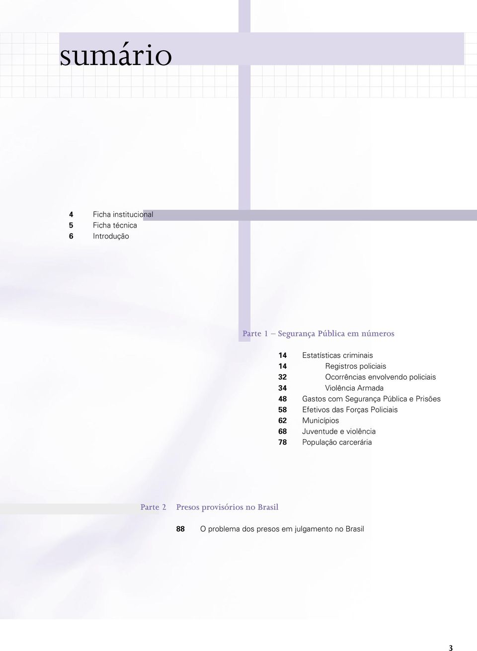 Gastos com Segurança Pública e Prisões 58 Efetivos das Forças Policiais 62 Municípios 68 Juventude e