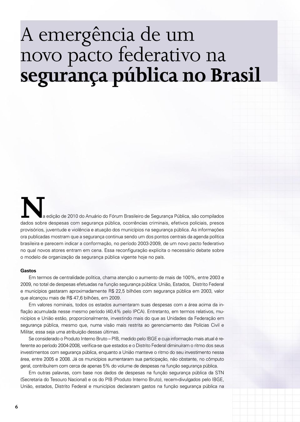 As informações ora publicadas mostram que a segurança continua sendo um dos pontos centrais da agenda política brasileira e parecem indicar a conformação, no período 2003-2009, de um novo pacto