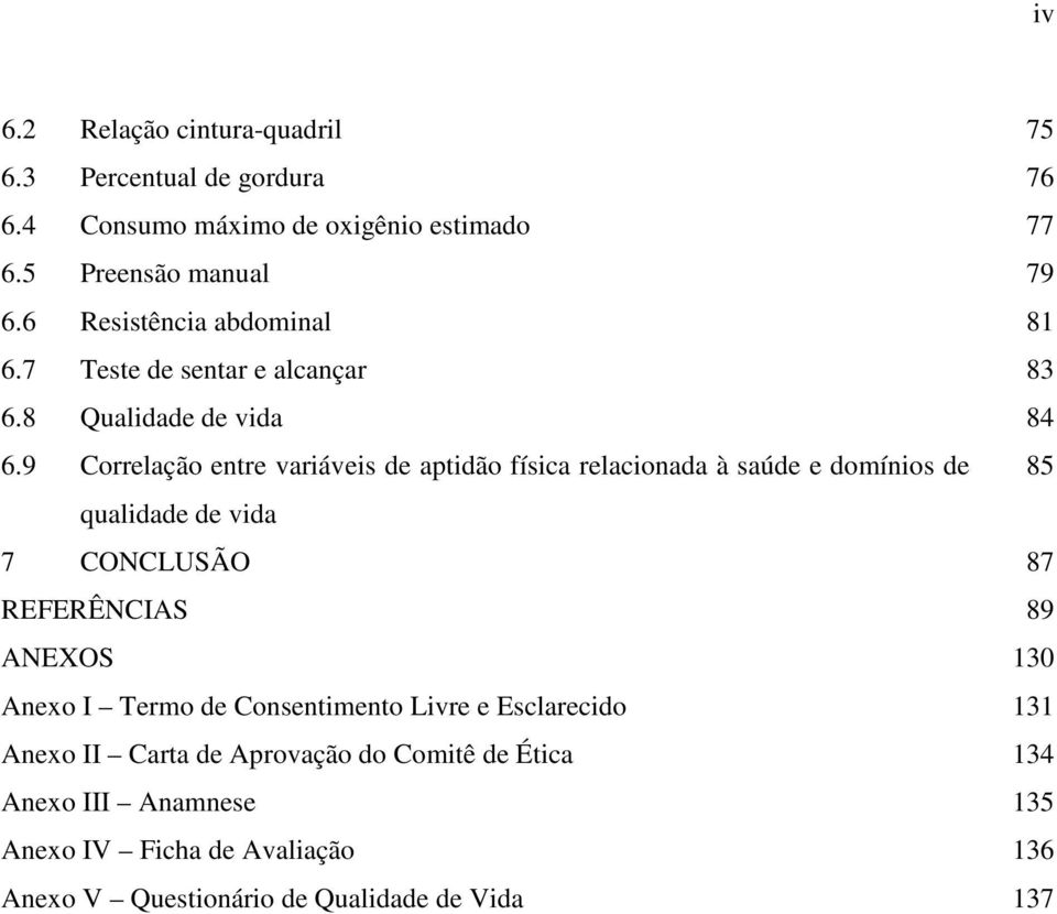 9 Correlação entre variáveis de aptidão física relacionada à saúde e domínios de 85 qualidade de vida 7 CONCLUSÃO 87 REFERÊNCIAS 89 ANEXOS