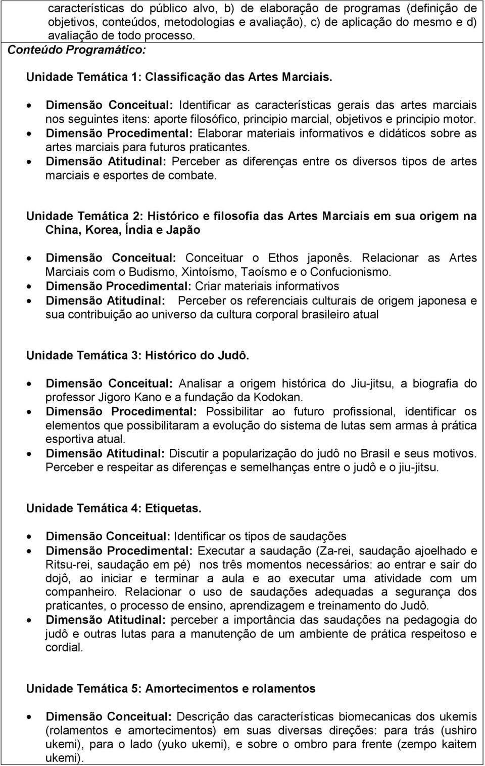 Dimensão Conceitual: Identificar as características gerais das artes marciais nos seguintes itens: aporte filosófico, principio marcial, objetivos e principio motor.