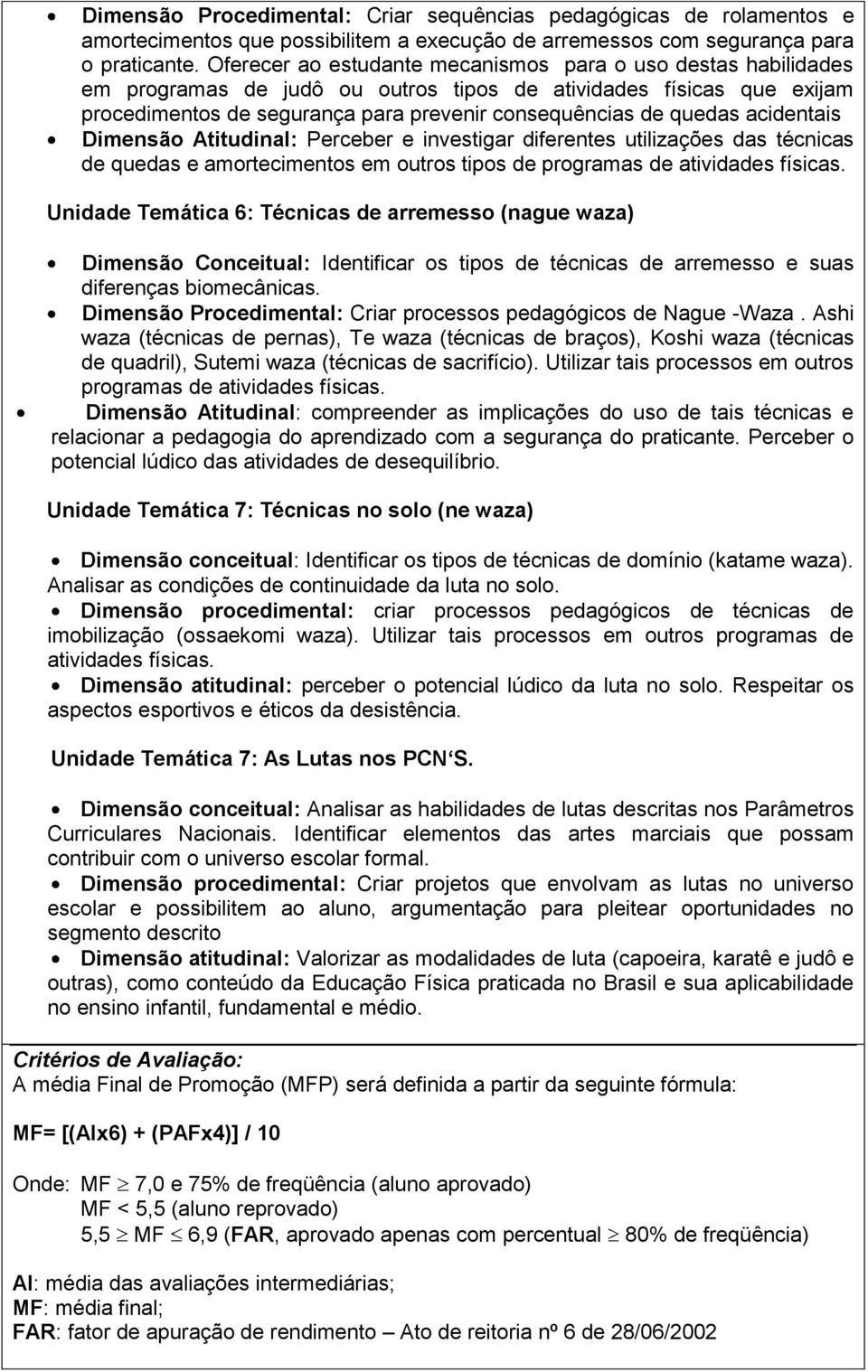 acidentais Dimensão Atitudinal: Perceber e investigar diferentes utilizações das técnicas de quedas e amortecimentos em outros tipos de programas de atividades físicas.