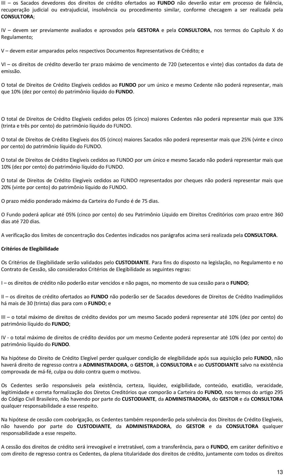 respectivos Documentos Representativos de Crédito; e VI os direitos de crédito deverão ter prazo máximo de vencimento de 720 (setecentos e vinte) dias contados da data de emissão.