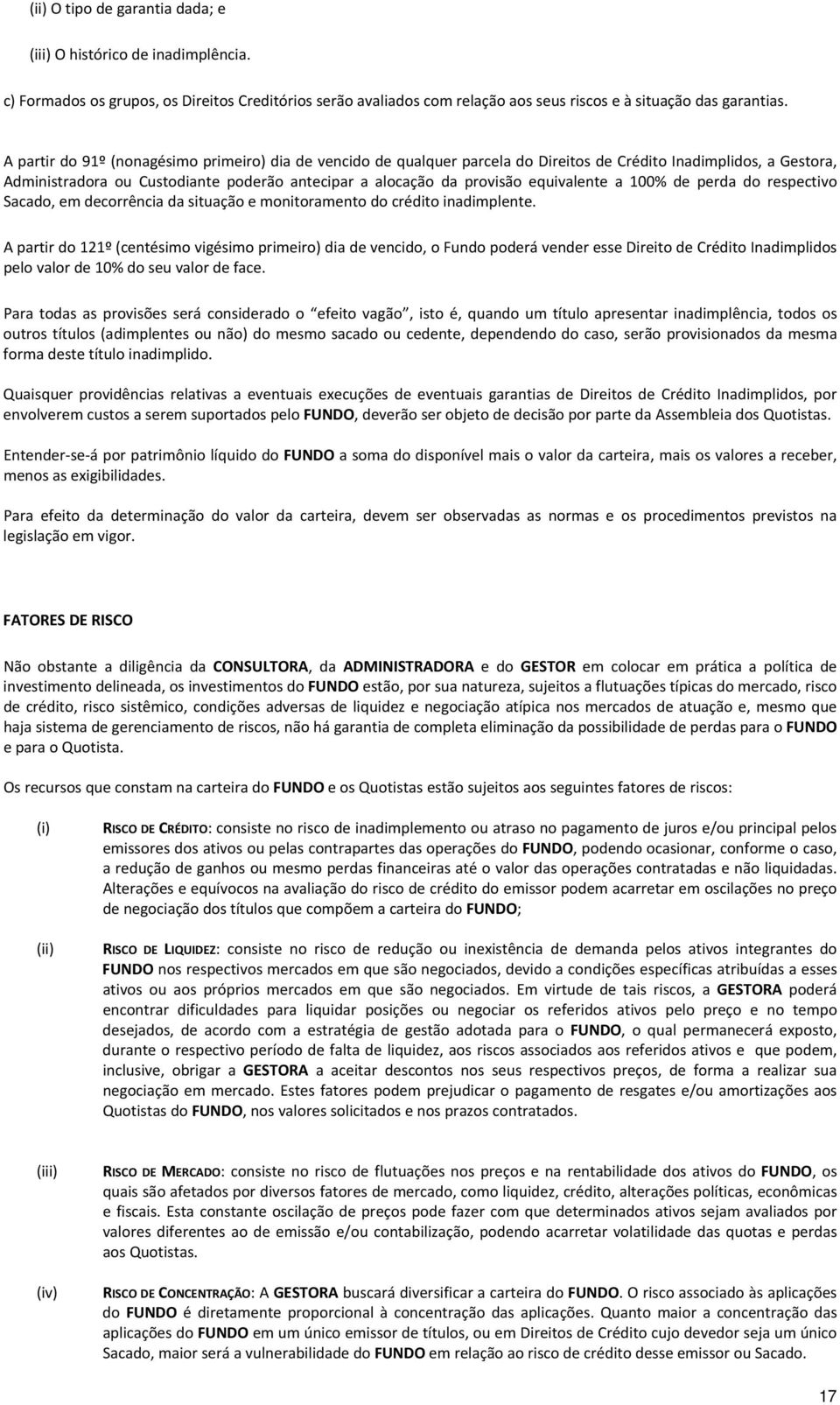 equivalente a 100% de perda do respectivo Sacado, em decorrência da situação e monitoramento do crédito inadimplente.