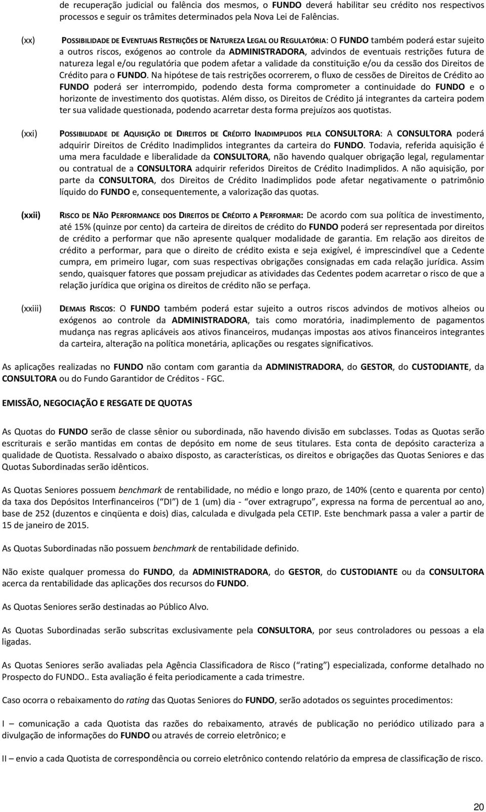 de eventuais restrições futura de natureza legal e/ou regulatória que podem afetar a validade da constituição e/ou da cessão dos Direitos de Crédito para o FUNDO.