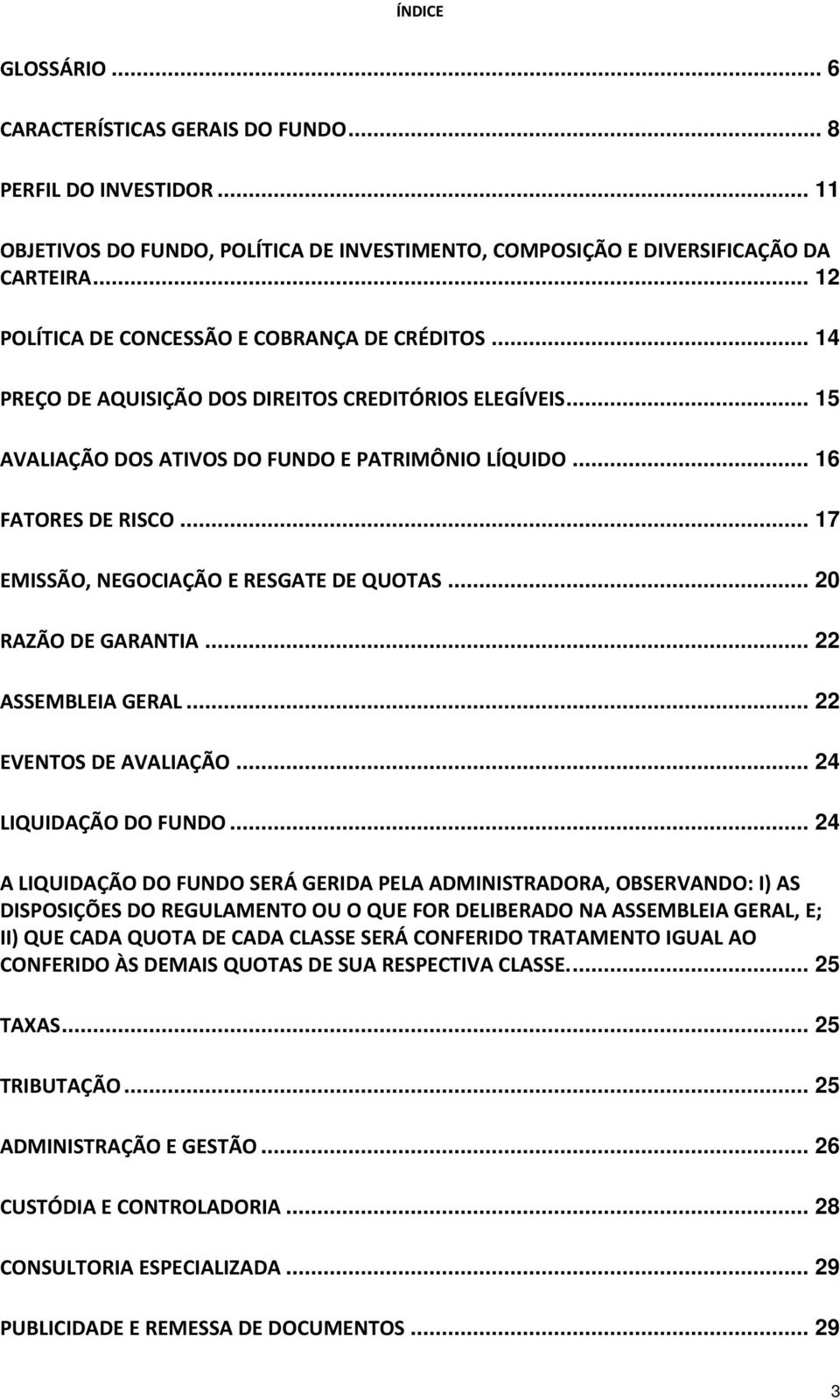 .. 17 EMISSÃO, NEGOCIAÇÃO E RESGATE DE QUOTAS... 20 RAZÃO DE GARANTIA... 22 ASSEMBLEIA GERAL... 22 EVENTOS DE AVALIAÇÃO... 24 LIQUIDAÇÃO DO FUNDO.