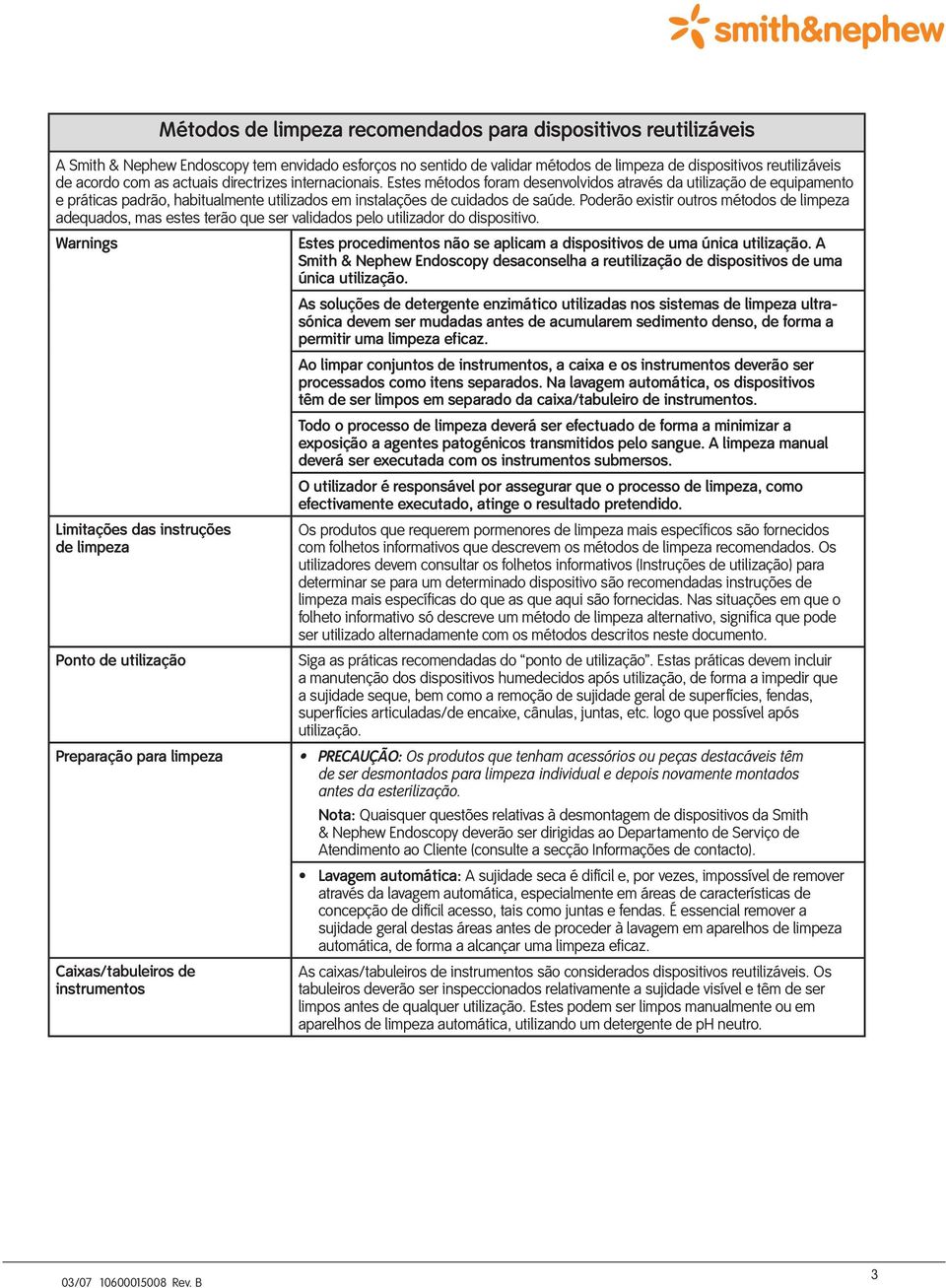 Poderão existir outros métodos de limpeza adequados, mas estes terão que ser validados pelo utilizador do dispositivo.