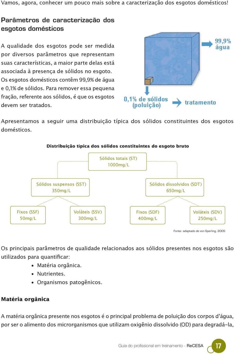 de sólidos no esgoto. Os esgotos domésticos contêm 99,9% de água e 0,1% de sólidos. Para remover essa pequena fração, referente aos sólidos, é que os esgotos devem ser tratados.