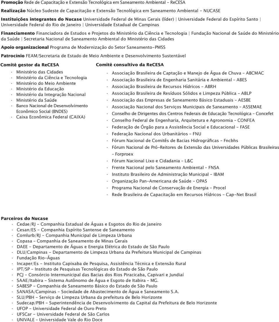 Financiadora de Estudos e Projetos do Ministério da Ciência e Tecnologia Fundação Nacional de Saúde do Ministério da Saúde Secretaria Nacional de Saneamento Ambiental do Ministério das Cidades Apoio