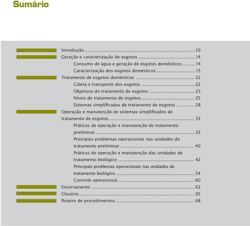 .. 28 Operação e manutenção de sistemas simplificados de tratamento de esgotos... 33 Práticas de operação e manutenção do tratamento preliminar.