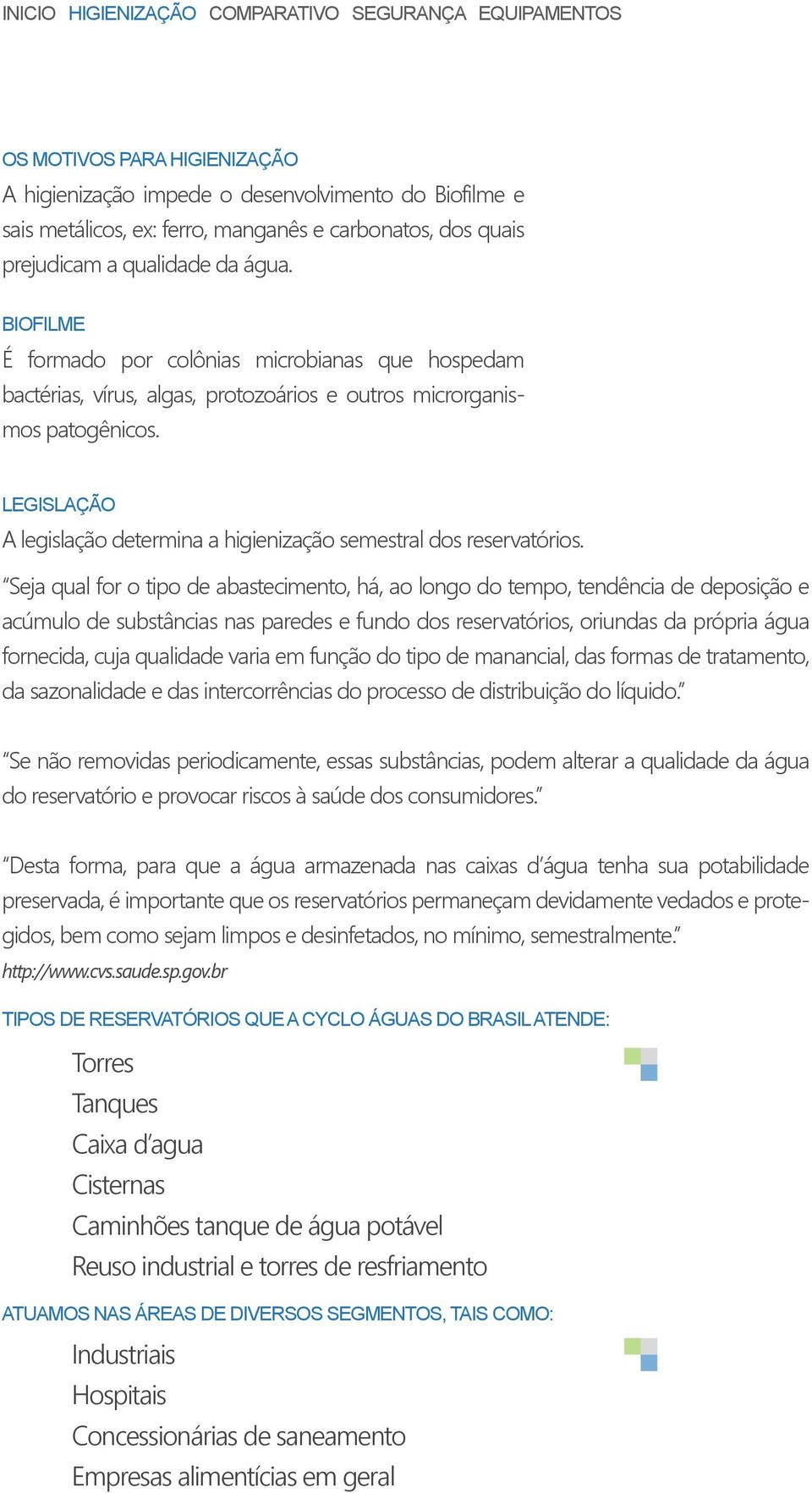 LEGISLAÇÃO A legislação determina a higienização semestral dos reservatórios.