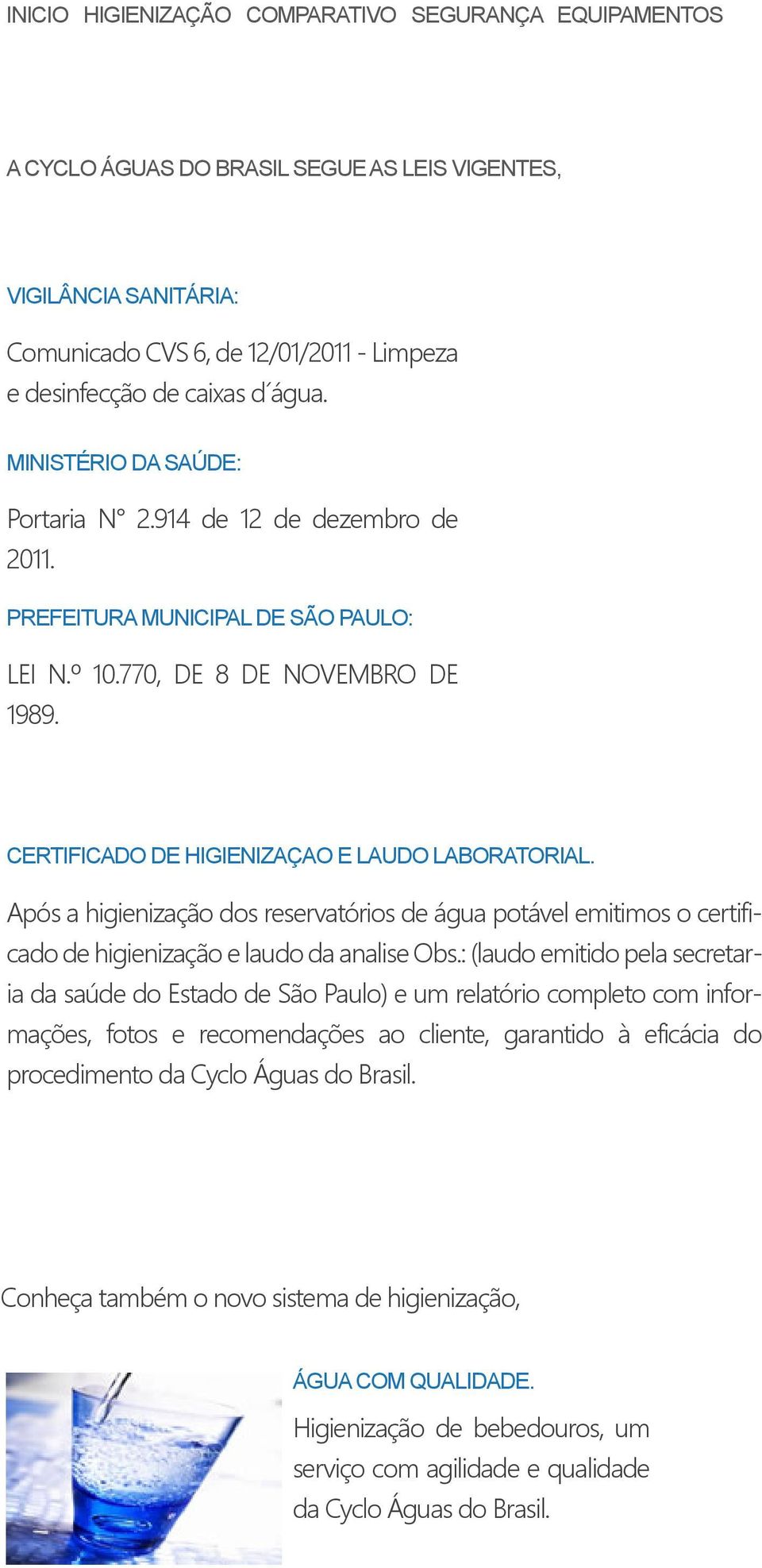 Após a higienização dos reservatórios de água potável emitimos o certificado de higienização e laudo da analise Obs.