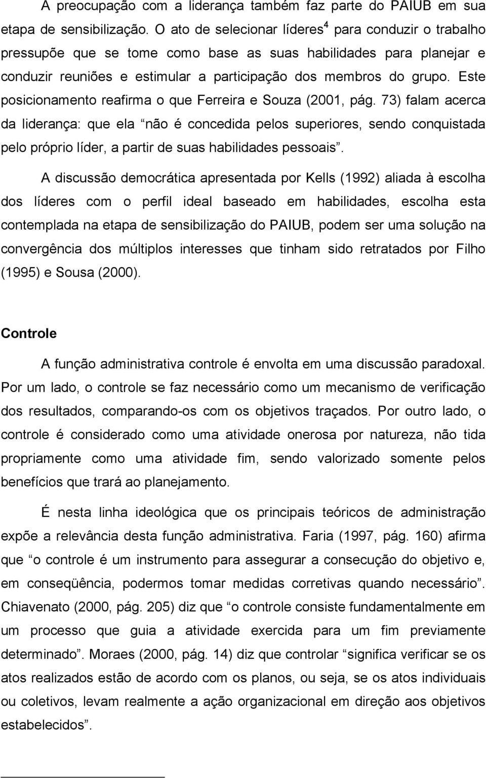 Este posicionamento reafirma o que Ferreira e Souza (2001, pág.