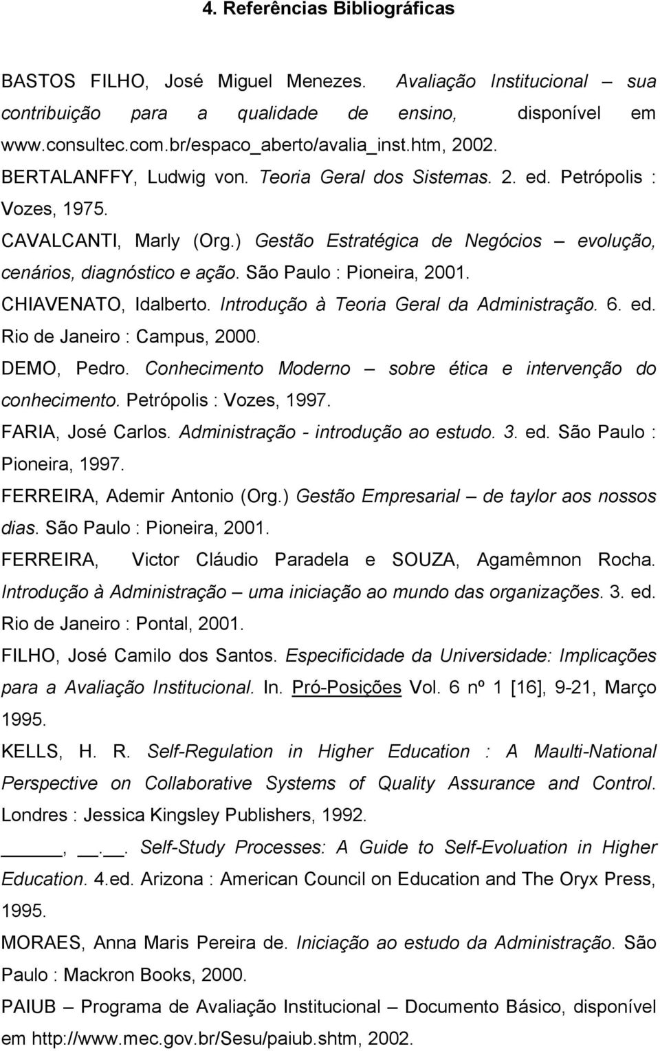 São Paulo : Pioneira, 2001. CHIAVENATO, Idalberto. Introdução à Teoria Geral da Administração. 6. ed. Rio de Janeiro : Campus, 2000. DEMO, Pedro.