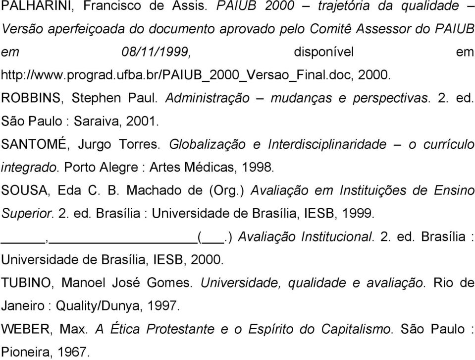 Globalização e Interdisciplinaridade o currículo integrado. Porto Alegre : Artes Médicas, 1998. SOUSA, Eda C. B. Machado de (Org.) Avaliação em Instituições de Ensino Superior. 2. ed.